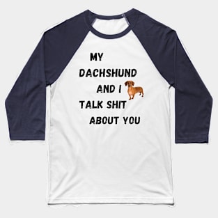 My Dachshund and I Talk $hit Baseball T-Shirt